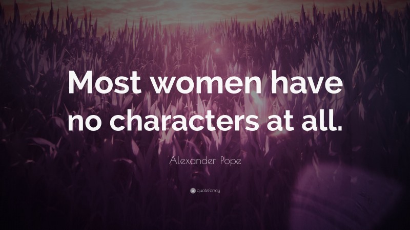 Alexander Pope Quote: “Most women have no characters at all.”