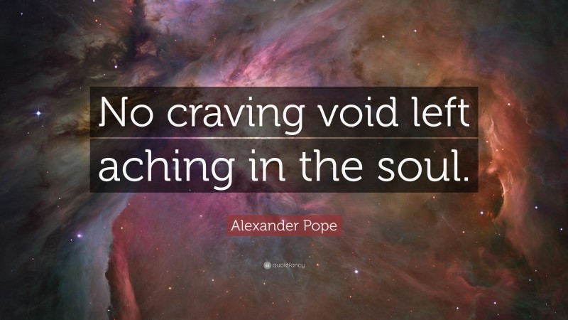 Alexander Pope Quote: “No craving void left aching in the soul.”