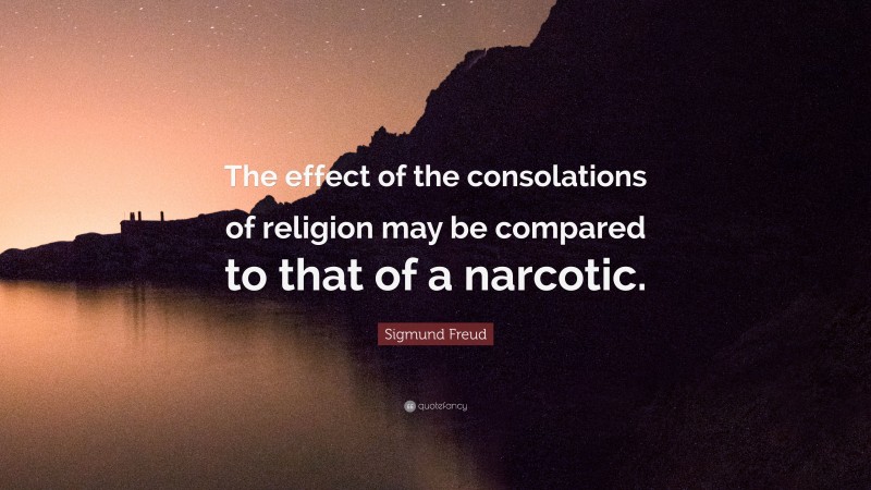 Sigmund Freud Quote: “The effect of the consolations of religion may be compared to that of a narcotic.”
