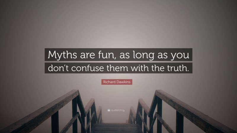 Richard Dawkins Quote: “Myths are fun, as long as you don’t confuse them with the truth.”