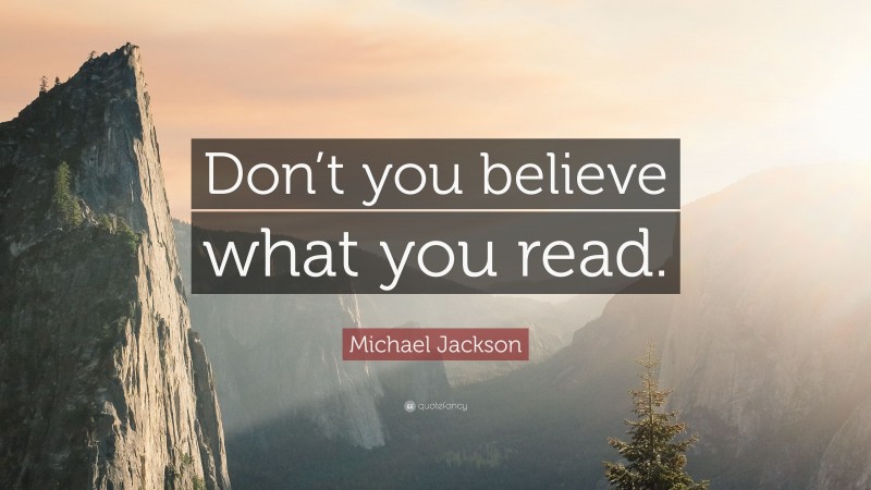 Michael Jackson Quote: “Don’t you believe what you read.”