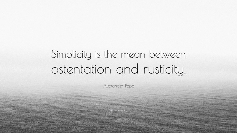 Alexander Pope Quote: “Simplicity is the mean between ostentation and rusticity.”