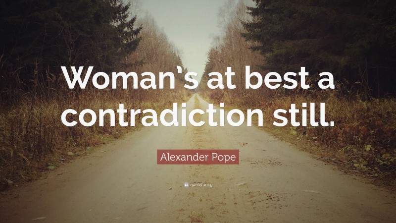 Alexander Pope Quote: “Woman’s at best a contradiction still.”
