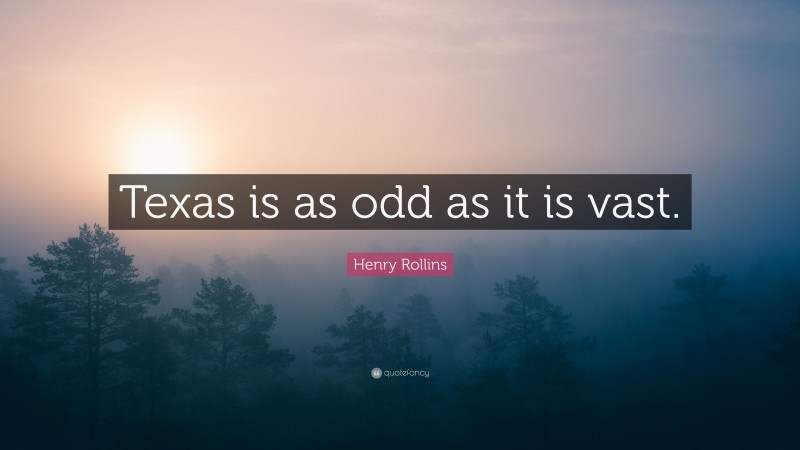 Henry Rollins Quote: “Texas is as odd as it is vast.”