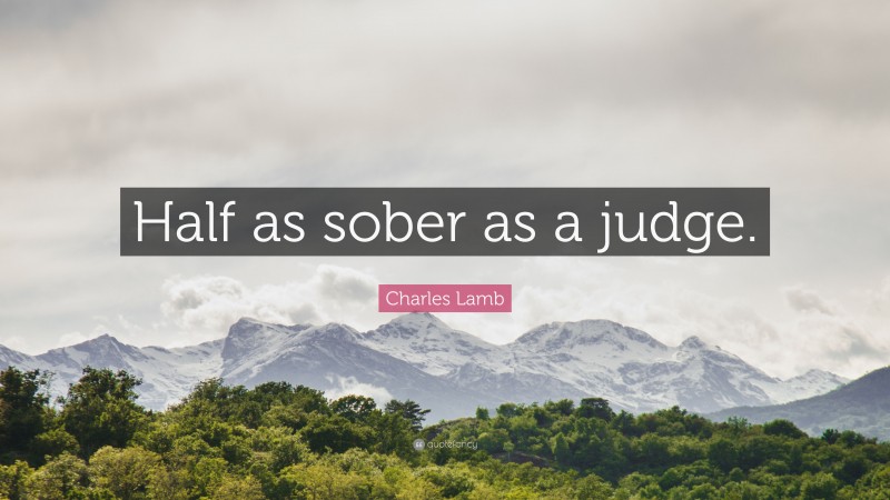 Charles Lamb Quote: “Half as sober as a judge.”