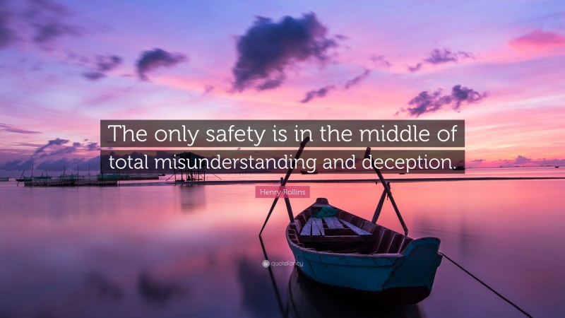 Henry Rollins Quote: “The only safety is in the middle of total misunderstanding and deception.”