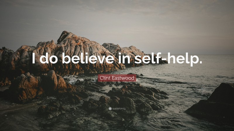 Clint Eastwood Quote: “I do believe in self-help.”