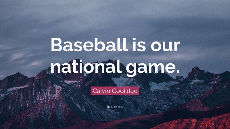 Calvin Coolidge Quote: “Baseball is our national game.”