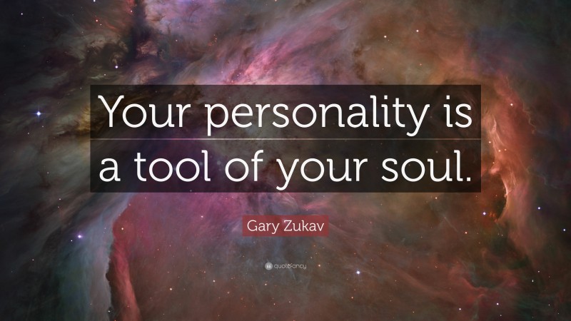 Gary Zukav Quote: “Your personality is a tool of your soul.”