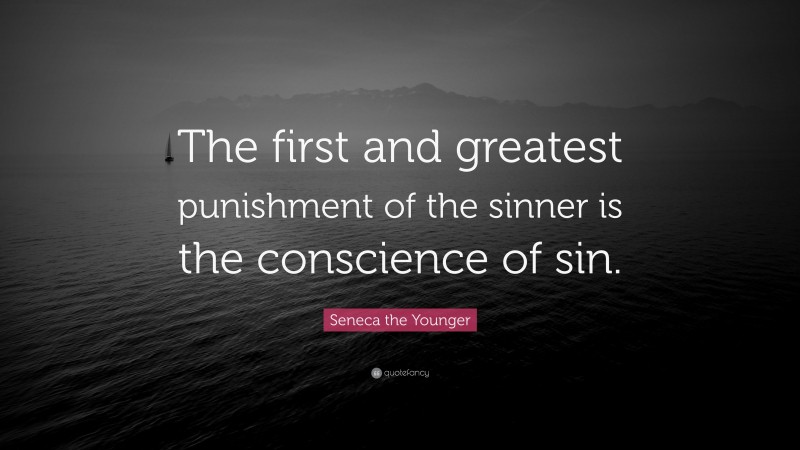 Seneca the Younger Quote: “The first and greatest punishment of the sinner is the conscience of sin.”