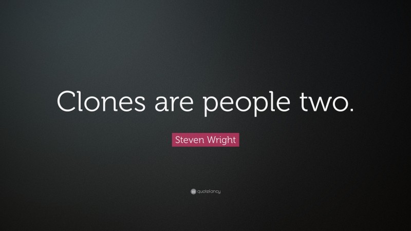 Steven Wright Quote: “Clones are people two.”