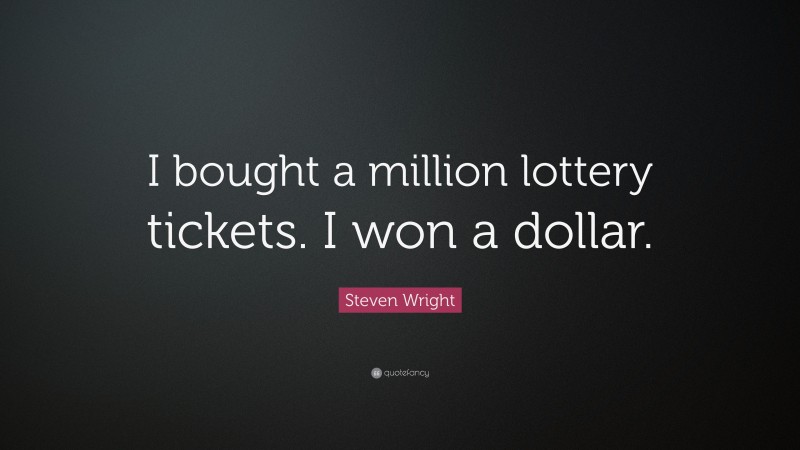 Steven Wright Quote: “I bought a million lottery tickets. I won a dollar.”