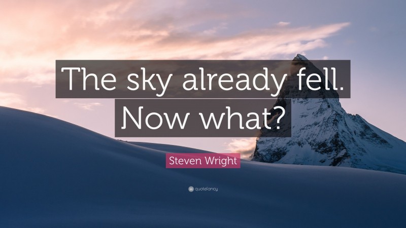 Steven Wright Quote: “The sky already fell. Now what?”