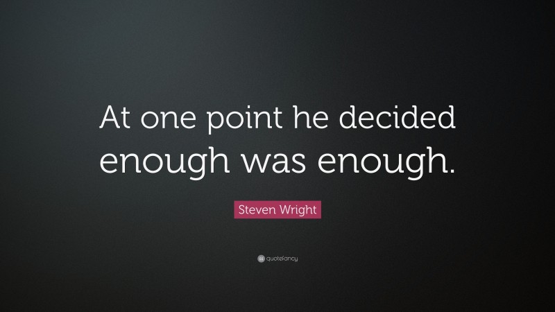 Steven Wright Quote: “At one point he decided enough was enough.”