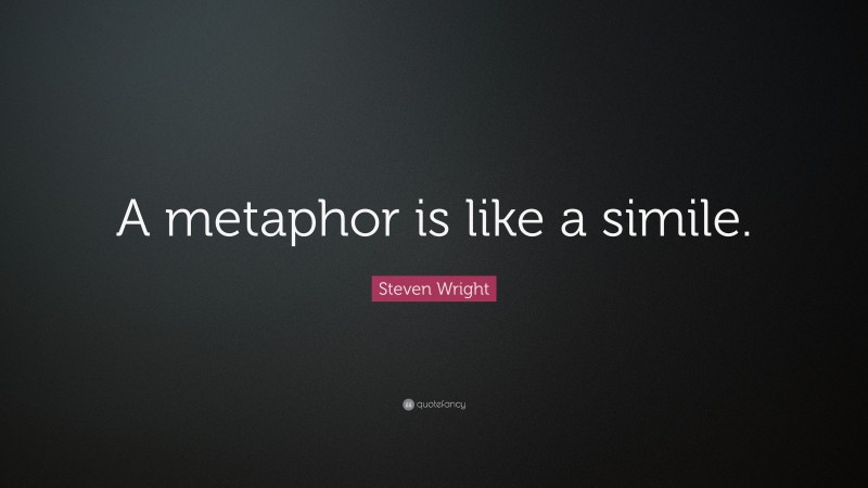 Steven Wright Quote: “A metaphor is like a simile.”