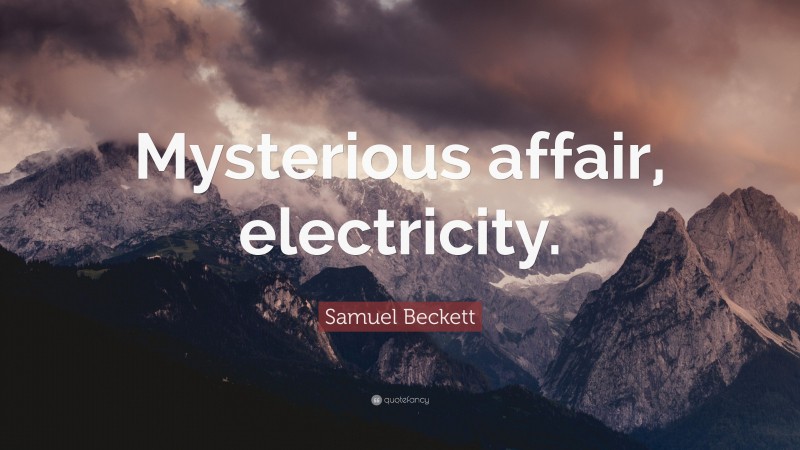 Samuel Beckett Quote: “Mysterious affair, electricity.”