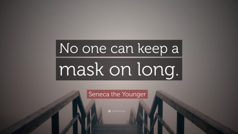 Seneca the Younger Quote: “No one can keep a mask on long.”