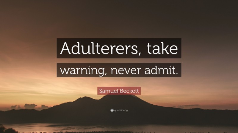 Samuel Beckett Quote: “Adulterers, take warning, never admit.”