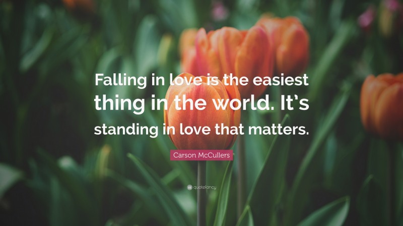 Carson McCullers Quote: “Falling in love is the easiest thing in the world. It’s standing in love that matters.”