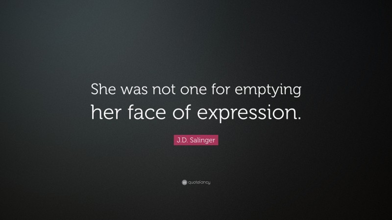 J.D. Salinger Quote: “She was not one for emptying her face of expression.”