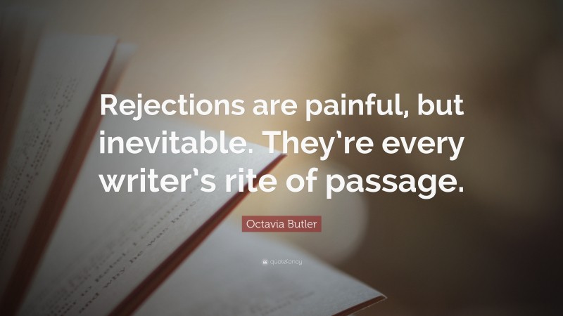 Octavia Butler Quote: “Rejections are painful, but inevitable. They’re every writer’s rite of passage.”