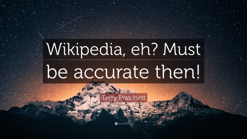 Terry Pratchett Quote: “Wikipedia, eh? Must be accurate then!”