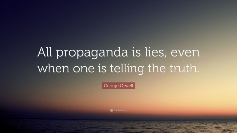 George Orwell Quote: “All propaganda is lies, even when one is telling the truth.”