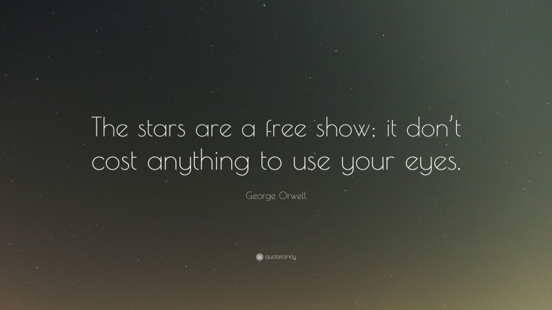 George Orwell Quote: “The stars are a free show; it don’t cost anything to use your eyes.”