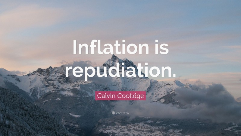 Calvin Coolidge Quote: “Inflation is repudiation.”