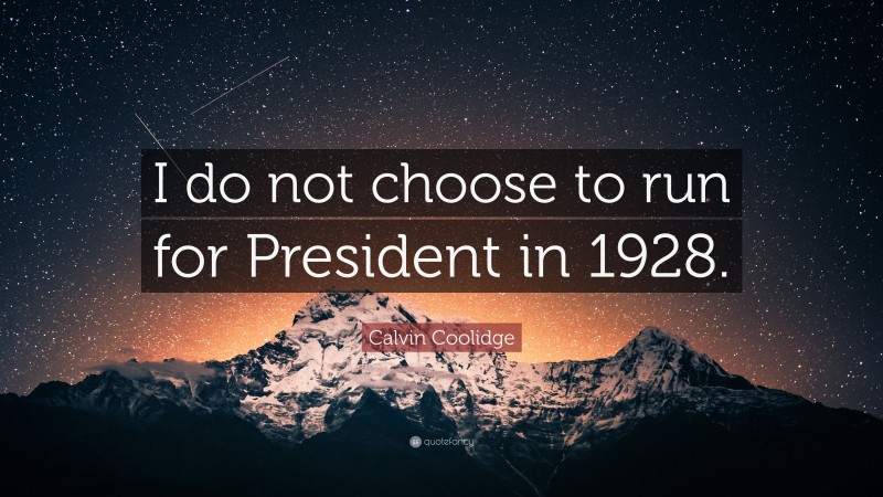 Calvin Coolidge Quote: “I do not choose to run for President in 1928.”