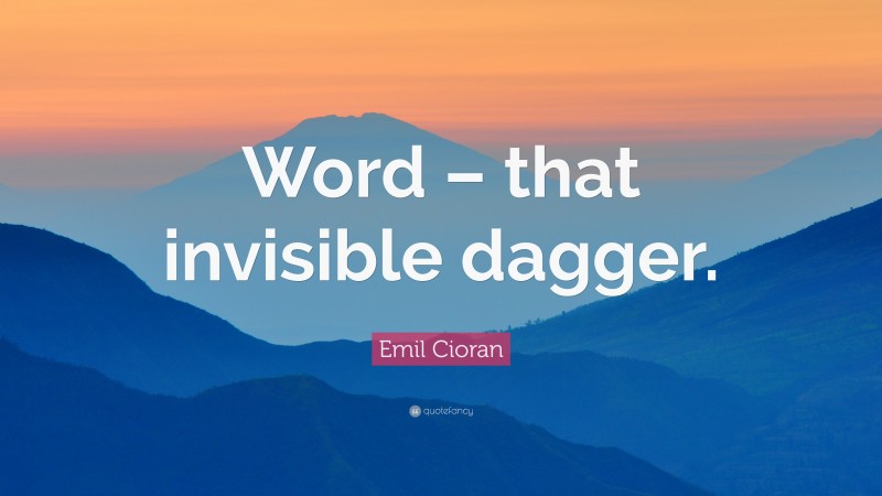 Emil Cioran Quote: “Word – that invisible dagger.”