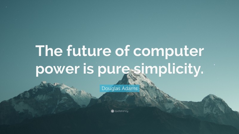 Douglas Adams Quote: “The future of computer power is pure simplicity.”