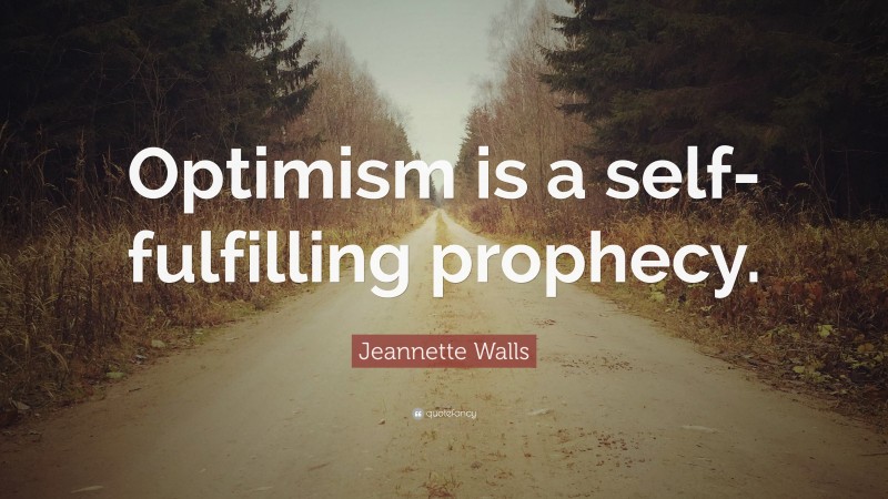 Jeannette Walls Quote: “Optimism is a self-fulfilling prophecy.”