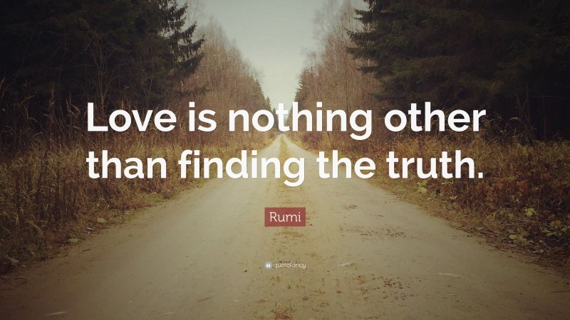Rumi Quote: “Love is nothing other than finding the truth.”