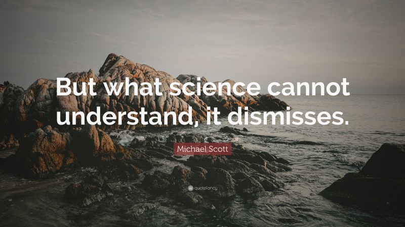 Michael Scott Quote: “But what science cannot understand, it dismisses.”
