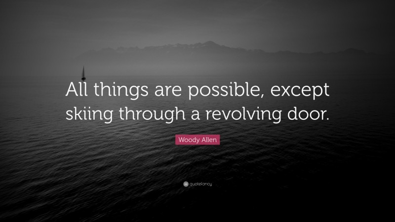 Woody Allen Quote: “All things are possible, except skiing through a revolving door.”