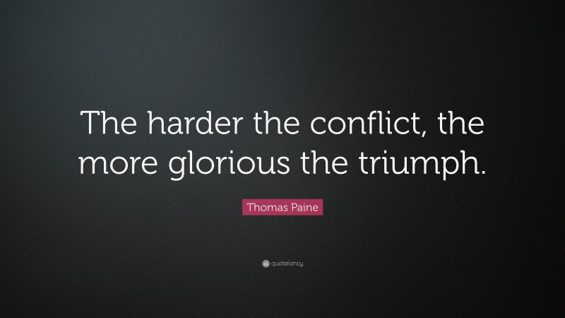 Thomas Paine Quote: “The harder the conflict, the more glorious the triumph.”