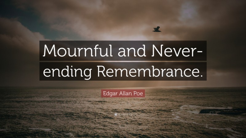 Edgar Allan Poe Quote: “Mournful and Never-ending Remembrance.”