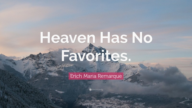 Erich Maria Remarque Quote: “Heaven Has No Favorites.”