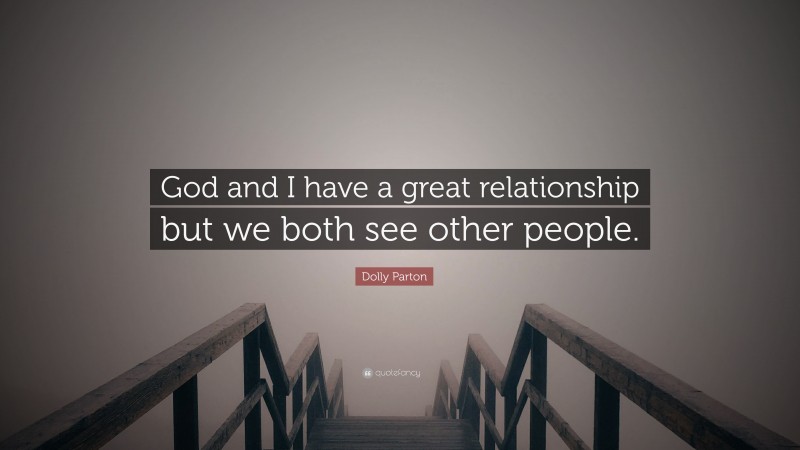 Dolly Parton Quote: “God and I have a great relationship but we both see other people.”