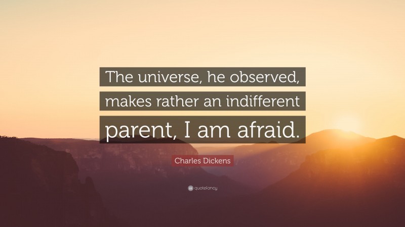 Charles Dickens Quote: “The universe, he observed, makes rather an indifferent parent, I am afraid.”