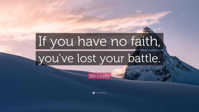 Bill Cosby Quote: “If you have no faith, you’ve lost your battle.”