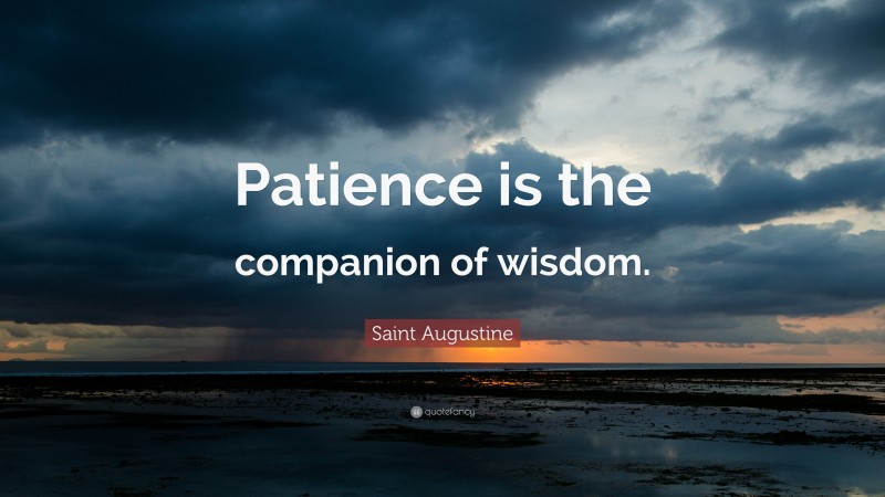 Saint Augustine Quote: “Patience is the companion of wisdom.”