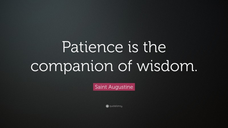 Saint Augustine Quote: “Patience is the companion of wisdom.”