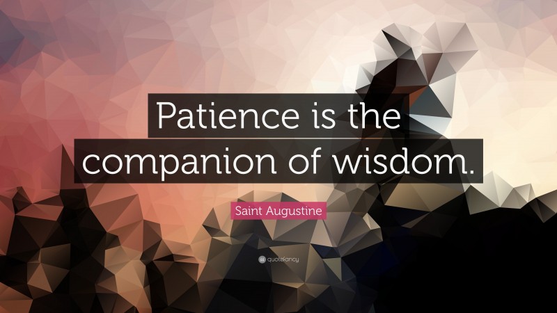 Saint Augustine Quote: “Patience is the companion of wisdom.”