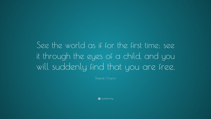 Deepak Chopra Quote: “See the world as if for the first time; see it ...