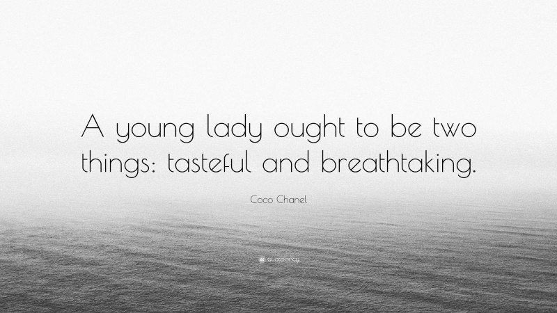 Coco Chanel Quote: “A young lady ought to be two things: tasteful and breathtaking.”