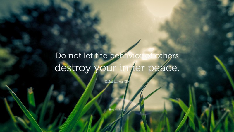 Dalai Lama XIV Quote: “Do not let the behavior of others destroy your inner peace.”