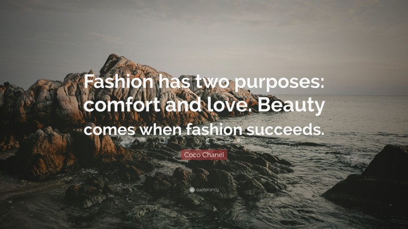 Coco Chanel Quote: “Fashion has two purposes: comfort and love. Beauty comes when fashion succeeds.”
