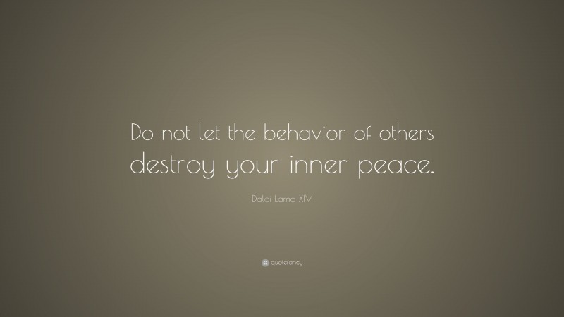 Dalai Lama XIV Quote: “Do not let the behavior of others destroy your inner peace.”